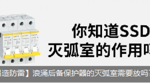 浪涌后備保護(hù)器的滅弧室需要放嗎？它的作用是什么？-立即查看--易造防雷
